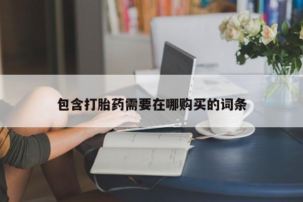 流产药微信联系方式安全无副作用包含打胎药需要在哪购买的词条