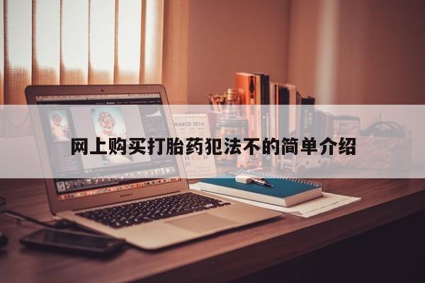 流产药微信联系方式安全无副作用网上购买打胎药犯法不的简单介绍