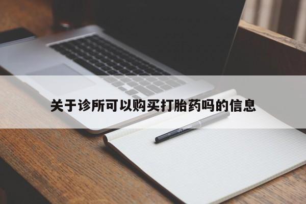 流产药微信联系方式安全无副作用关于诊所可以购买打胎药吗的信息
