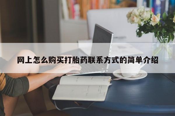 流产药微信联系方式安全无副作用网上怎么购买打胎药联系方式的简单介绍
