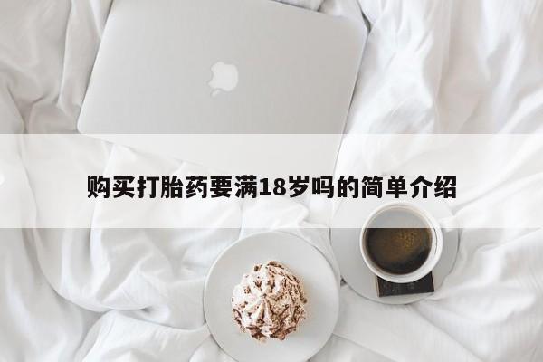 流产药微信联系方式安全无副作用购买打胎药要满18岁吗的简单介绍