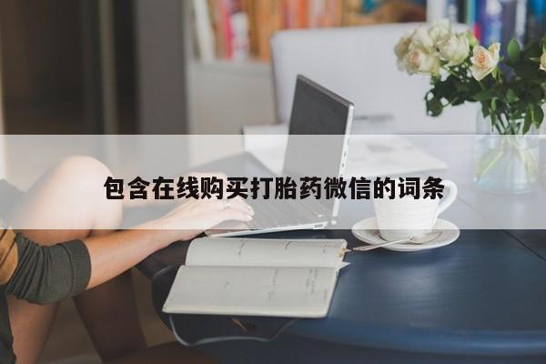 流产药微信联系方式安全无副作用包含在线购买打胎药微信的词条