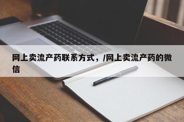 流产药微信联系方式安全无副作用网上卖流产药联系方式,/网上卖流产药的微信